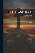 Joseph and Jesus: An Attempt to Shed New Testament Light Upon Old Testament History 
