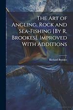 The Art of Angling, Rock and Sea-Fishing [By R. Brookes]. Improved With Additions 