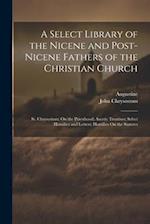 A Select Library of the Nicene and Post-Nicene Fathers of the Christian Church: St. Chrysostom: On the Priesthood; Ascetic Treatises; Select Homilies 