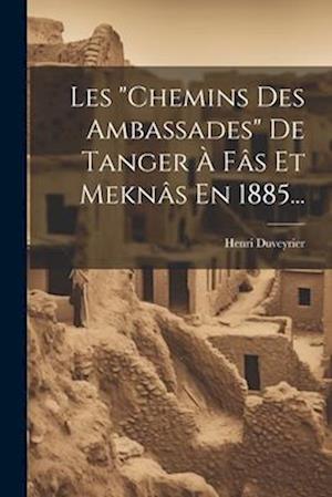 Les "chemins Des Ambassades" De Tanger À Fâs Et Meknâs En 1885...