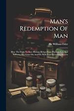 Man's Redemption Of Man: How The Fight To Save Human Beings From Physical Pain And Suffering Has Gone On And On With Ever-increasing Success 