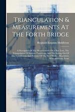 Triangulation & Measurements At The Forth Bridge: A Description Of The Measurements Of A Base Line, The Triangulation Of Stations Therefrom, And The S