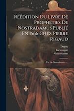 Réédition Du Livre De Prophéties De Nostradamus Publié En 1566 Chez Pierre Rigaud
