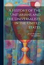 A History of the Unitarians and the Universalists in the United States 