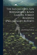 The San Jacinto, San Bernardino, & San Gabriel Forest Reserves (preliminary Report) 