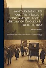 Sanitary Measures And Their Results Being A Sequel To 'the History Of Cholera In Exeter In 1832': To Which Is Now Added A Short Account Of Its Occurre