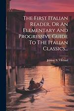 The First Italian Reader, Or An Elementary And Progressive Guide To The Italian Classics...