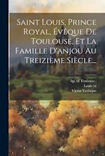 Saint Louis, Prince Royal, Évêque De Toulouse, Et La Famille D'anjou Au Treizième Siècle...