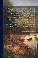 A Particular History Of The Five Years French And Indian War In New England And Parts Adjacent, From Its Declaration By The King Of France, March 15,1