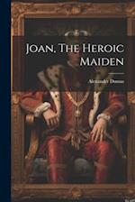 Joan, The Heroic Maiden 