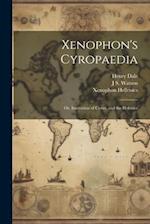 Xenophon's Cyropaedia: Or, Institution of Cyrus, and the Helenics 