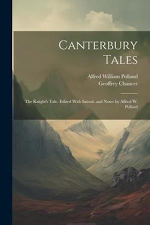 Canterbury Tales: The Knight's Tale. Edited With Introd. and Notes by Alfred W. Pollard