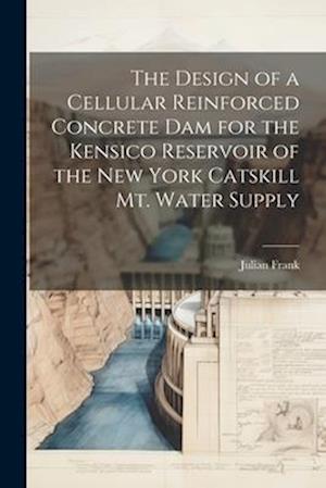 The Design of a Cellular Reinforced Concrete dam for the Kensico Reservoir of the New York Catskill Mt. Water Supply