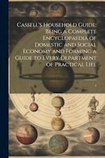 Cassell's Household Guide: Being a Complete Encyclopaedia of Domestic and Social Economy and Forming a Guide to Every Department of Practical Life: 1 
