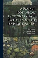 A Pocket Botanical Dictionary, By J. Paxton Assisted By Prof. Lindley