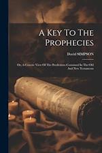 A Key To The Prophecies: Or, A Concise View Of The Predictions Contained In The Old And New Testaments 