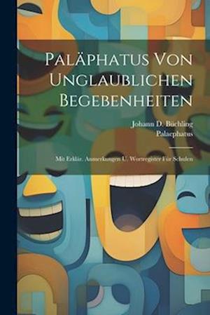 Paläphatus Von Unglaublichen Begebenheiten: Mit Erklär. Anmerkungen U. Wortregister Für Schulen