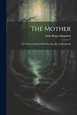 The Mother: The Woman Clothed With the Sun [By A. Kingsford] 