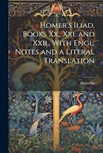 Homer's Iliad, Books Xx., Xxi. and Xxii., With Engl. Notes and a Literal Translation 