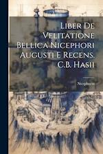 Liber De Velitatione Bellica Nicephori Augusti E Recens. C.B. Hasii 