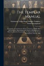 The Templar Manual: Containing a Comprehensive System of Tactics and Drill, With All Ceremonies Appertaining to the Orders of Knighthood. to Which Is 
