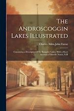 The Androscoggin Lakes Illustrated: Containing a Description of the Rangeley Lakes, With a Short Account of Dixville Notch, N.H 