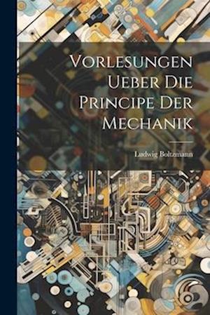 Vorlesungen Ueber Die Principe Der Mechanik