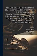 The Life of ... Sir Francis Drake [By J. Campbell]. Together With the Historical and Genealogical Account of Sir F. Drake's Family, and Extracts From 