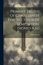 Primary Truths Of Christianity For 'the Hour Of Temptation' [signed R.n.] 