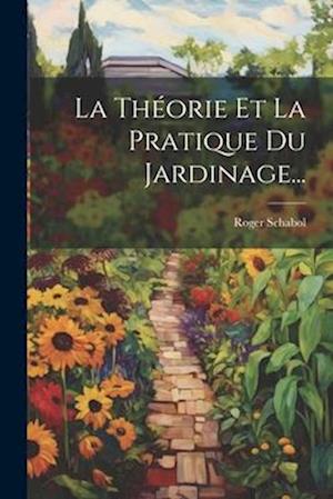 La Théorie Et La Pratique Du Jardinage...
