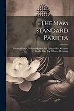 The Siam Standard Paritta: Cularaja Paritta, Maharaja Paritta, Etc. Adapted For Religious Rites In Siam For Different Occasions 