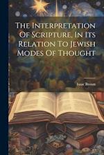 The Interpretation Of Scripture, In Its Relation To Jewish Modes Of Thought 