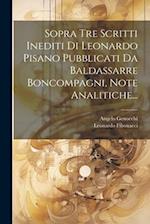 Sopra Tre Scritti Inediti Di Leonardo Pisano Pubblicati Da Baldassarre Boncompagni, Note Analitiche...