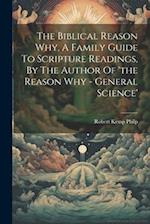 The Biblical Reason Why, A Family Guide To Scripture Readings, By The Author Of 'the Reason Why - General Science' 