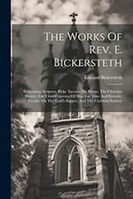 The Works Of Rev. E. Bickersteth: Containing Scripture Help, Treatise On Prayer, The Christian Hearer, The Chief Concerns Of Man For Time And Eternity