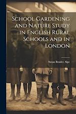 School Gardening and Nature Study in English Rural Schools and in London 