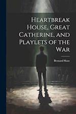 Heartbreak House, Great Catherine, and Playlets of the War 