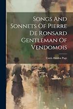 Songs And Sonnets Of Pierre De Ronsard Gentleman Of Vendomois 