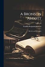 A Bronson Alcott: His Life and Philosophy; Volume II 