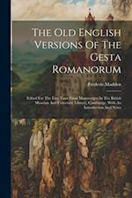 The Old English Versions Of The Gesta Romanorum: Edited For The First Time From Manuscripts In The British Museum And University Library, Cambridge, W