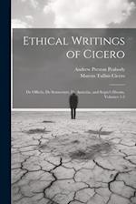 Ethical Writings of Cicero: De Officiis, De Sennectute, De Amicitia, and Scipio's Dream, Volumes 1-3 