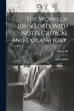 The Works of John Ford, With Notes Critical and Explanatory.; Volume III 