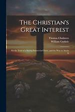 The Christian's Great Interest; or the Trial of a Saving Interest in Christ, and the way to Attain It 