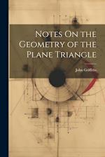 Notes On the Geometry of the Plane Triangle 