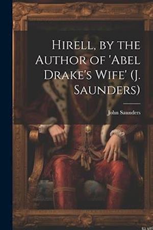 Hirell, by the Author of 'abel Drake's Wife' (J. Saunders)