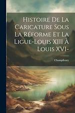 Histoire de la caricature sous la réforme et la ligue-Louis XIII à Louis XVI-