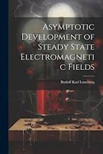 Asymptotic Development of Steady State Electromagnetic Fields 