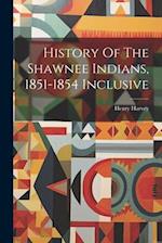 History Of The Shawnee Indians, 1851-1854 Inclusive 