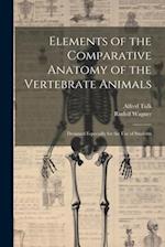 Elements of the Comparative Anatomy of the Vertebrate Animals: Designed Especially for the use of Students 