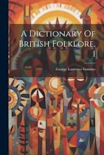 A Dictionary Of British Folklore, 1 